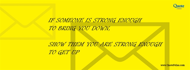 25_650-if-someone-is-strong-enough-to-bring-you-down-show-them-you-are-strong-enough-to-get-up