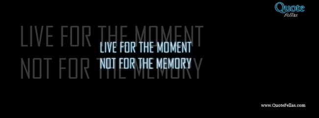 42_650-live-for-the-moment-not-for-the-memory