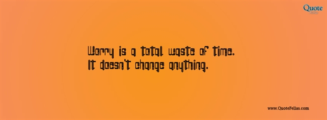 43_650-worry-is-a-total-waste-of-time-it-does-nt-change-anything