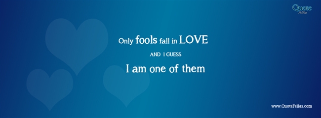 44_650-only-fools-fall-in-love-and-i-guess-i-am-one-of-them