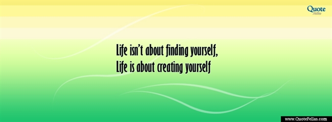 82_650-life-isn-t-about-finding-yourself-life-is-about-creating-yourself