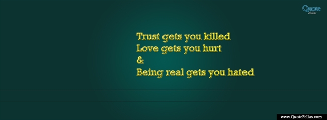 103_650-trust-gets-you-killed-love-gets-you-hurt-being-real-gets-you-hated