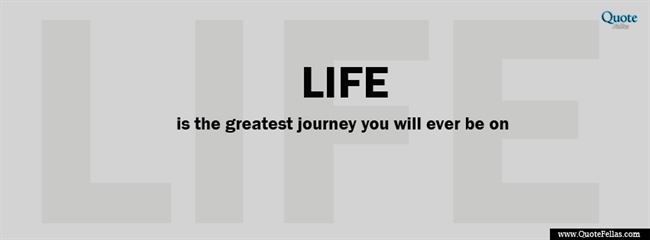 121_650-life-is-the-greatest-journey-you-will-ever-be-on