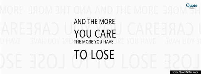 128_650-and-the-more-you-care-the-more-you-have-to-lose