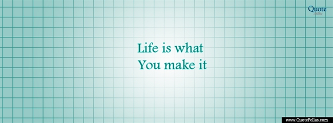 131_650-life-is-what-you-make-it