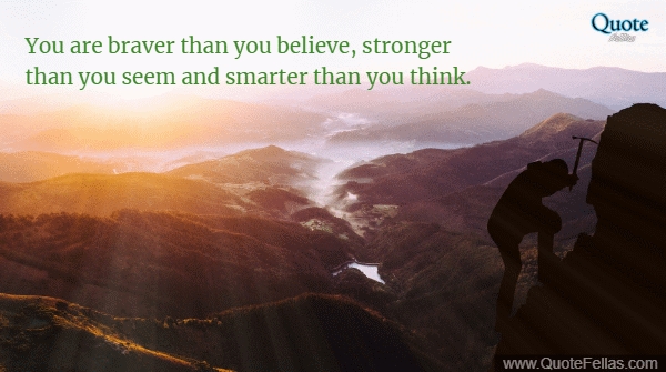306_650-you-are-braver-than-you-believe-stronger-than-you-seem-and-smarter-than-you-think