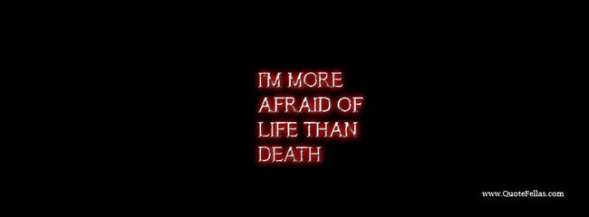 2_650-i-m-more-afraid-of-life-than-death