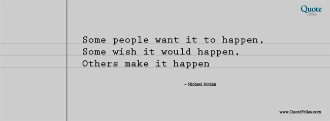 18_650-some-people-want-it-to-happen-some-wish-it-would-happen-others-make-it-happen