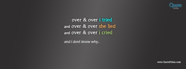 47_650-over-over-i-tried-and-over-over-she-lied-and-over-over-i-cried-and-i-don-t-know-why