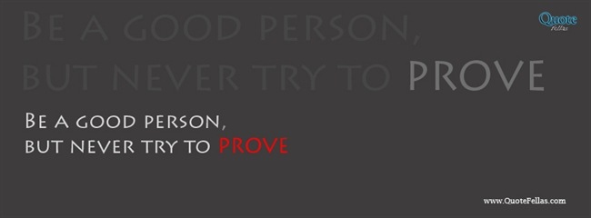 55_650-be-a-good-person-but-never-try-to-prove