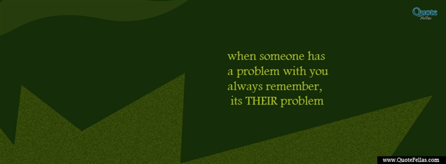 93_650-when-someone-has-a-problem-with-you-always-remember-its-their-problem